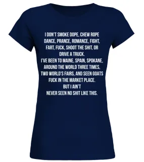 I DON’T SMOKE DOPE, CHEW ROPE DANCE, PRANCE, ROMANCE, FIGHT,FART, FUCK, SHOOT THE SHIT, OR DRIVE A TRUCK. I’VE BEEN TO MAINE, SP